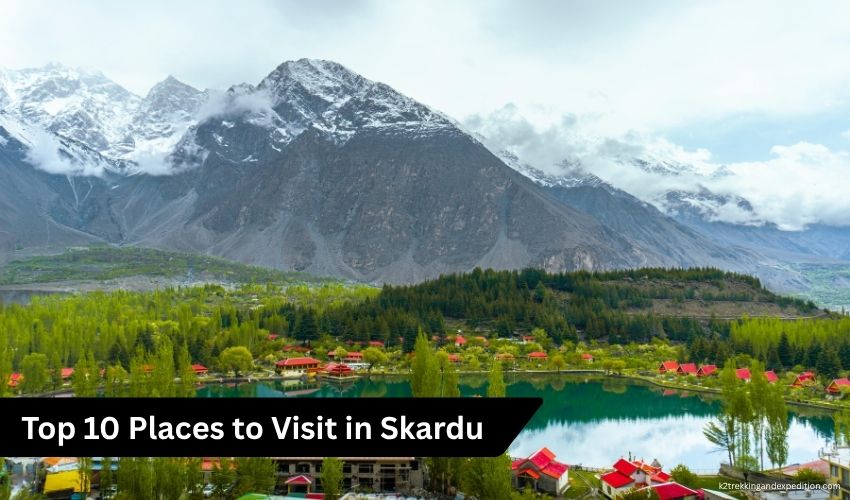 Skardu Valley Pakistan Complete Travel Guide 2026 – Visit Skardu for an Unforgettable Experience