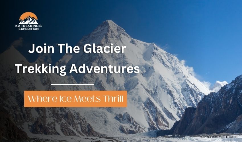 Glacier Trekking Adventures on the Ice: Discover Pakistan's Epic Glacier Hikes