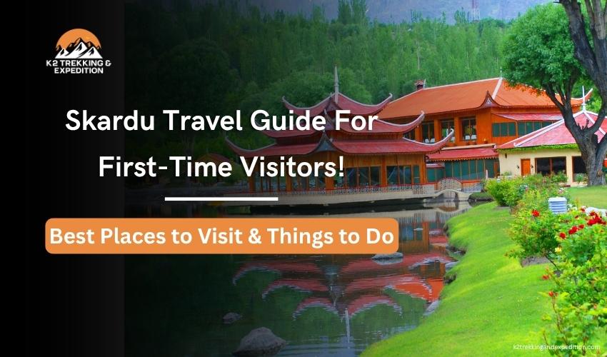 Skardu Valley Pakistan Complete Travel Guide 2026 – Visit Skardu for an Unforgettable Experience